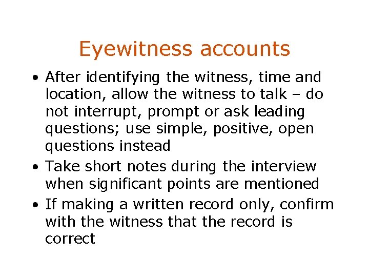 Eyewitness accounts • After identifying the witness, time and location, allow the witness to