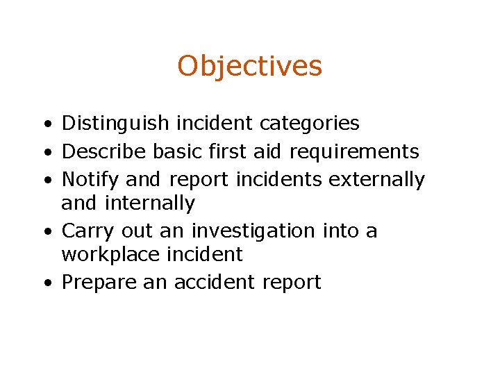 Objectives • Distinguish incident categories • Describe basic first aid requirements • Notify and