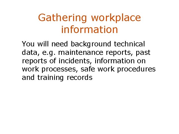 Gathering workplace information You will need background technical data, e. g. maintenance reports, past