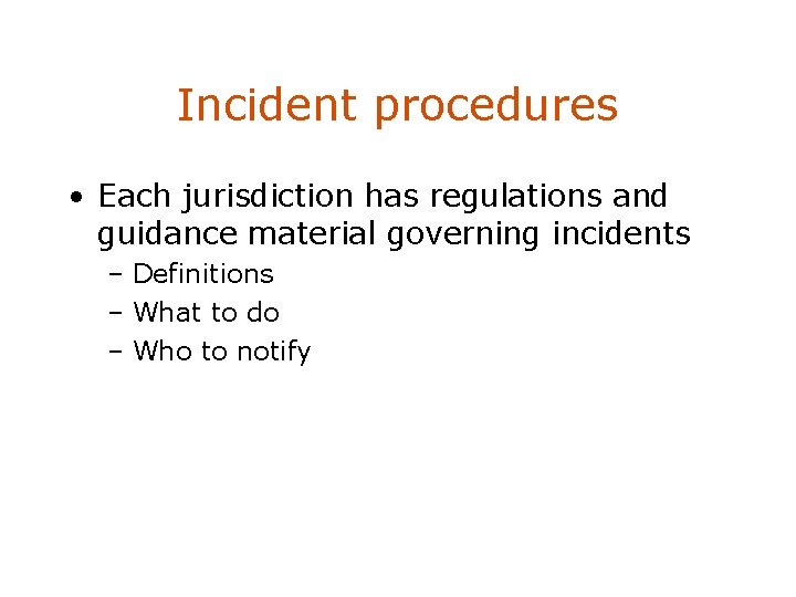 Incident procedures • Each jurisdiction has regulations and guidance material governing incidents – Definitions