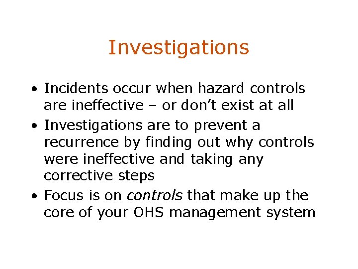 Investigations • Incidents occur when hazard controls are ineffective – or don’t exist at
