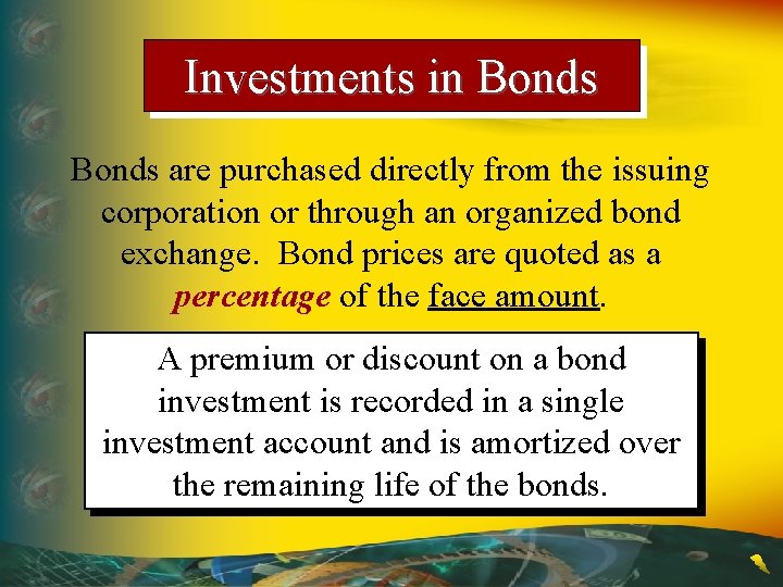Investments in Bonds are purchased directly from the issuing corporation or through an organized