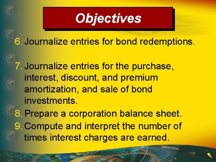 Objectives 6. Journalize entries for bond redemptions. 7. Journalize entries for the purchase, interest,