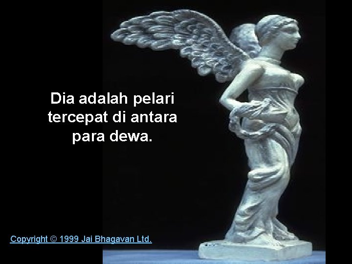 Dia adalah pelari tercepat di antara para dewa. Copyright © 1999 Jai Bhagavan Ltd.