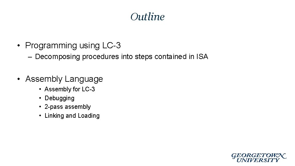 Outline • Programming using LC-3 – Decomposing procedures into steps contained in ISA •