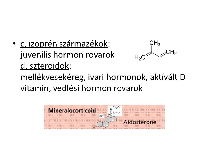  • c, izoprén származékok: juvenilis hormon rovarok d, szteroidok: mellékvesekéreg, ivari hormonok, aktívált
