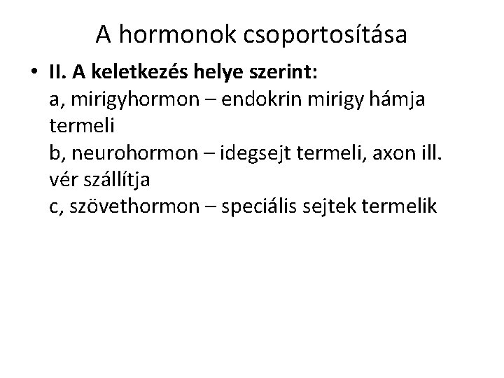 A hormonok csoportosítása • II. A keletkezés helye szerint: a, mirigyhormon – endokrin mirigy