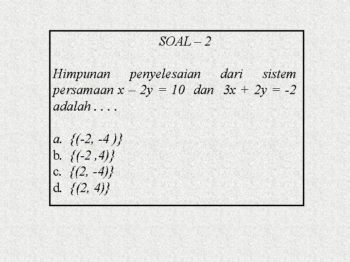 SOAL – 2 Himpunan penyelesaian dari sistem persamaan x – 2 y = 10