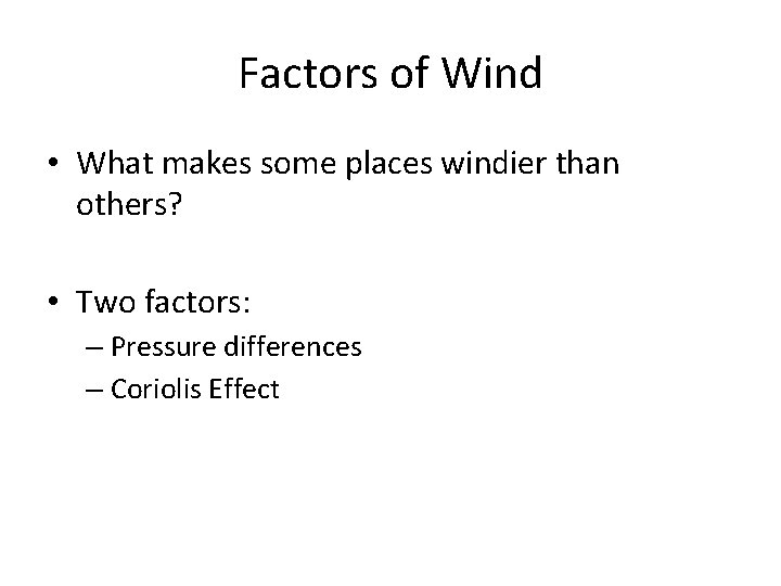 Factors of Wind • What makes some places windier than others? • Two factors: