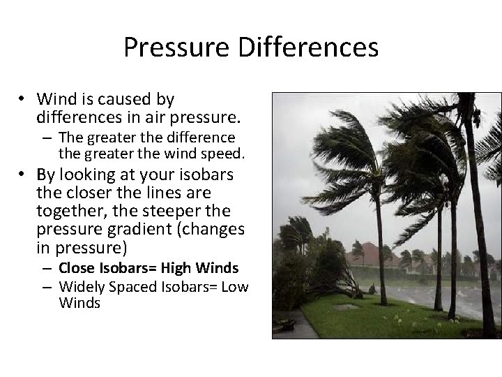 Pressure Differences • Wind is caused by differences in air pressure. – The greater