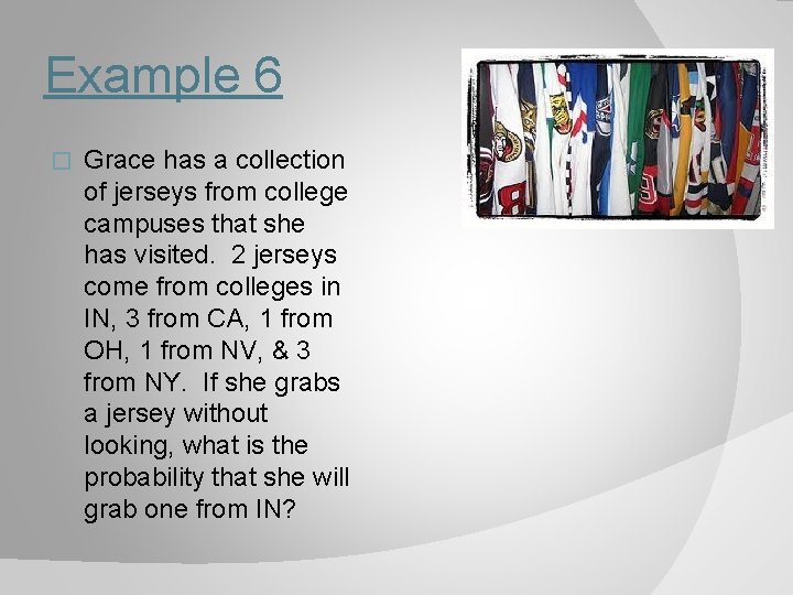 Example 6 � Grace has a collection of jerseys from college campuses that she