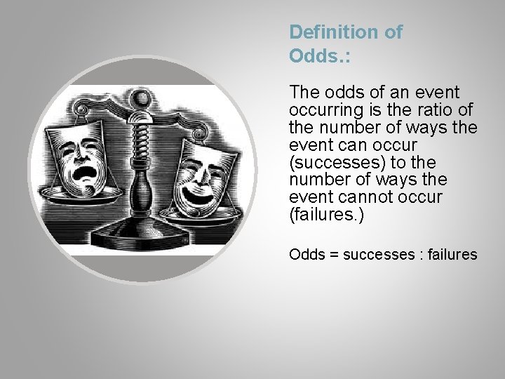 Definition of Odds. : The odds of an event occurring is the ratio of