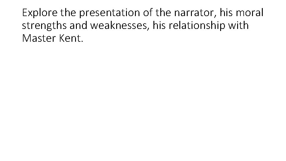 Explore the presentation of the narrator, his moral strengths and weaknesses, his relationship with
