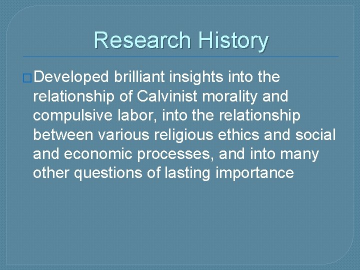 Research History �Developed brilliant insights into the relationship of Calvinist morality and compulsive labor,