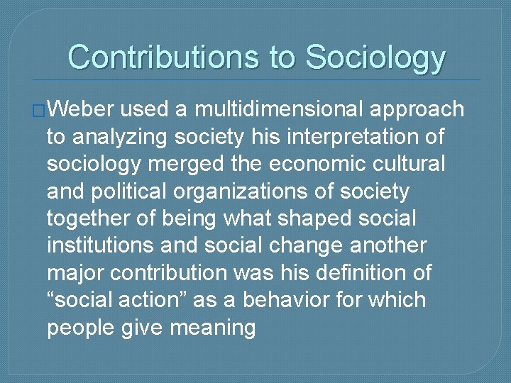 Contributions to Sociology �Weber used a multidimensional approach to analyzing society his interpretation of