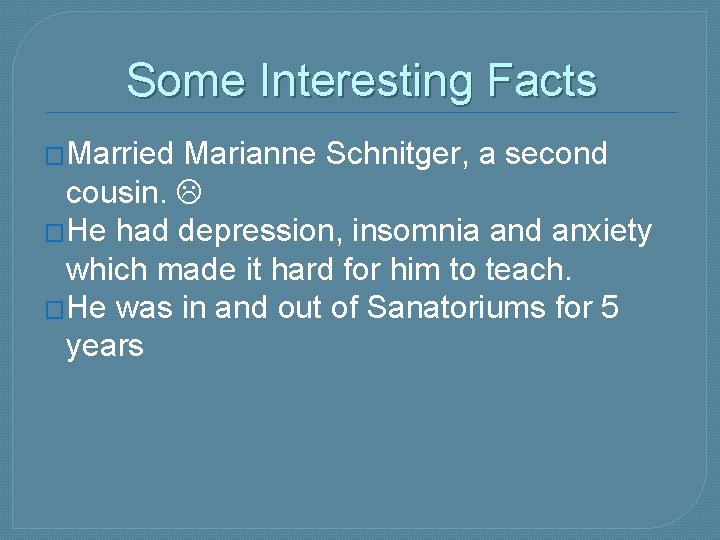 Some Interesting Facts �Married Marianne Schnitger, a second cousin. �He had depression, insomnia and