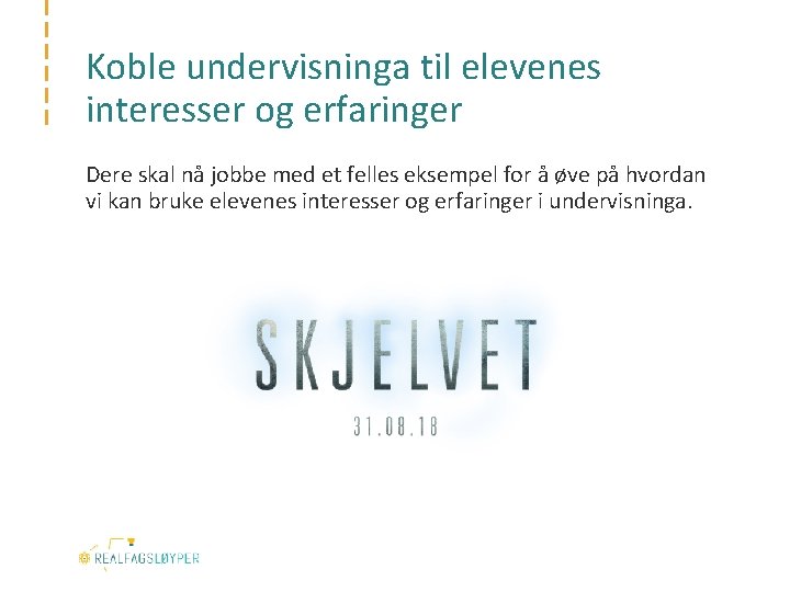 Koble undervisninga til elevenes interesser og erfaringer Dere skal nå jobbe med et felles