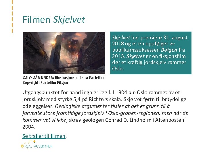 Filmen Skjelvet har premiere 31. august 2018 og er en oppfølger av publikumssuksessen Bølgen