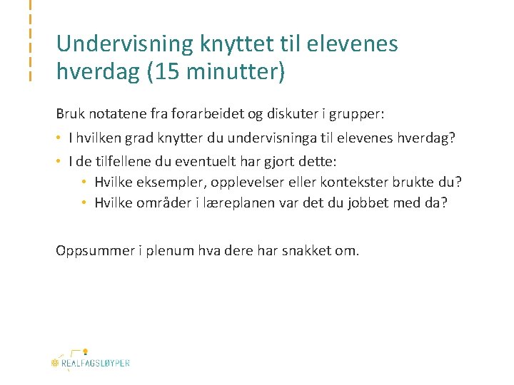 Undervisning knyttet til elevenes hverdag (15 minutter) Bruk notatene fra forarbeidet og diskuter i