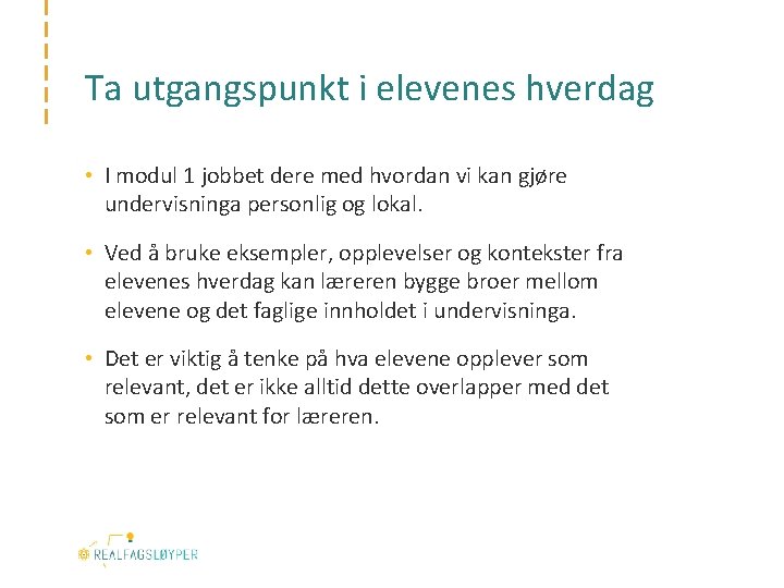 Ta utgangspunkt i elevenes hverdag • I modul 1 jobbet dere med hvordan vi