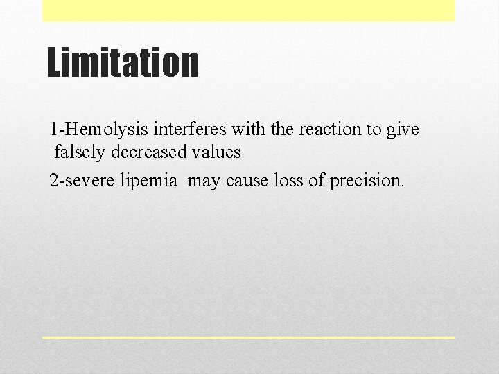 Limitation 1 -Hemolysis interferes with the reaction to give falsely decreased values 2 -severe