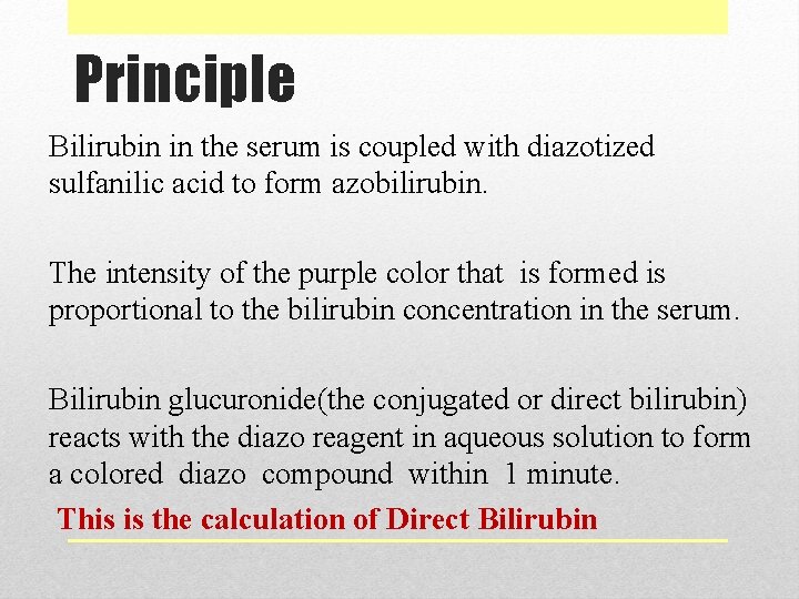 Principle Bilirubin in the serum is coupled with diazotized sulfanilic acid to form azobilirubin.