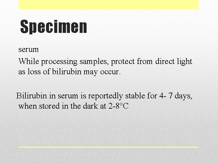 Specimen serum While processing samples, protect from direct light as loss of bilirubin may