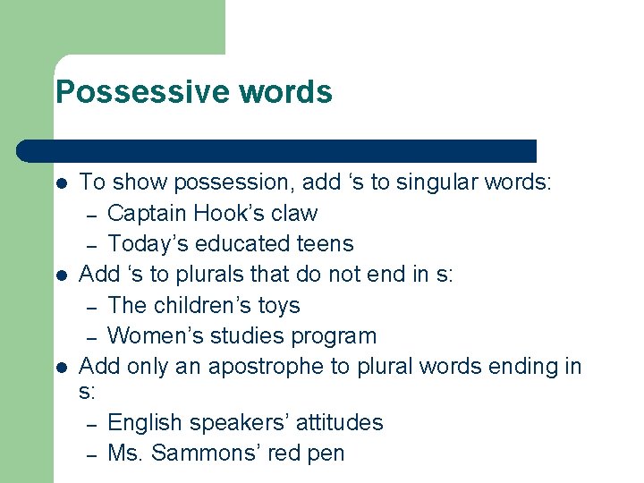 Possessive words l l l To show possession, add ‘s to singular words: –