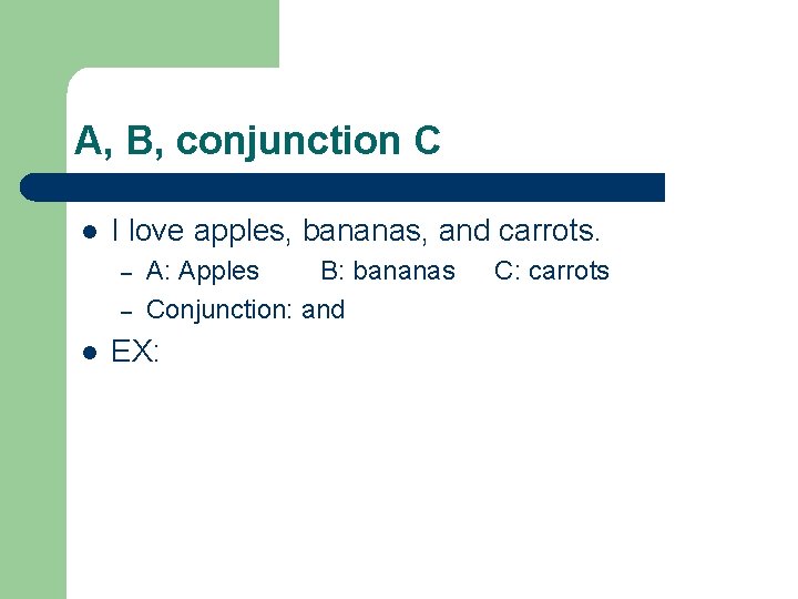 A, B, conjunction C l I love apples, bananas, and carrots. – – l