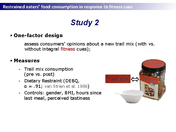 Restrained eaters’ food consumption in response to fitness cues Study 2 § One-factor design