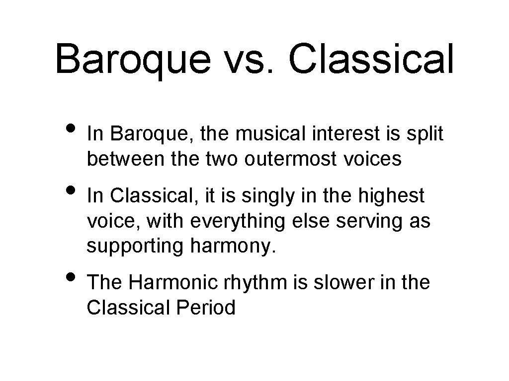 Baroque vs. Classical • In Baroque, the musical interest is split between the two
