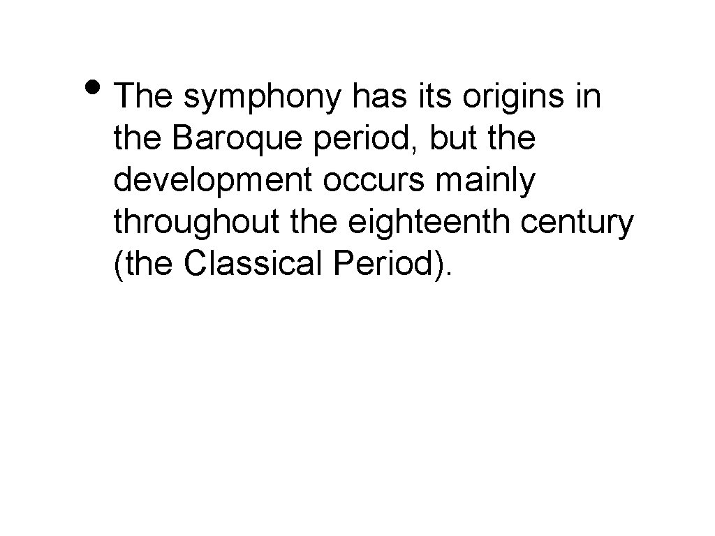  • The symphony has its origins in the Baroque period, but the development