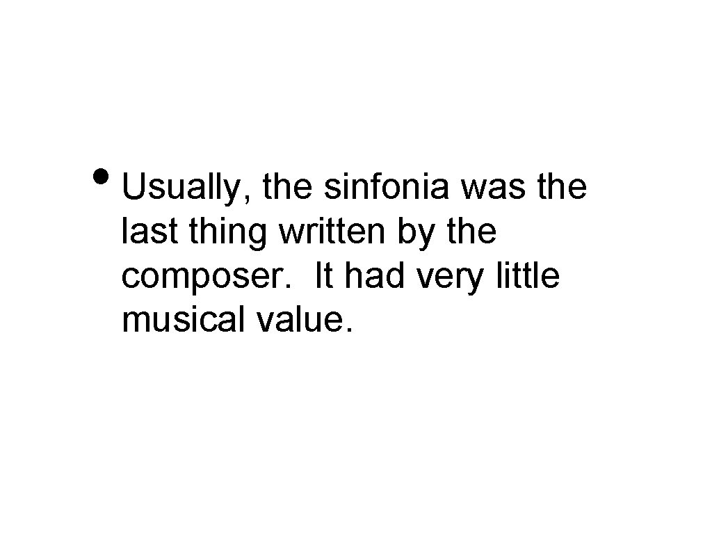  • Usually, the sinfonia was the last thing written by the composer. It