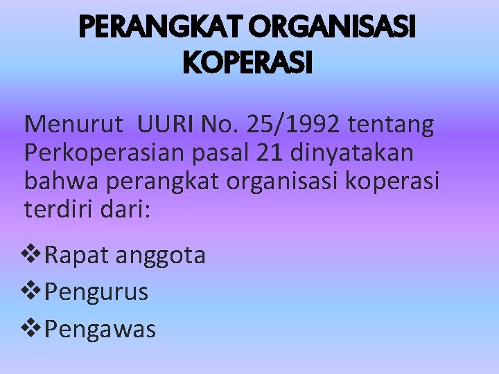 PERANGKAT ORGANISASI KOPERASI Menurut UURI No. 25/1992 tentang Perkoperasian pasal 21 dinyatakan bahwa perangkat