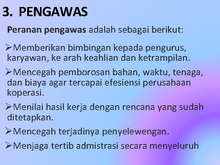 3. PENGAWAS Peranan pengawas adalah sebagai berikut: ØMemberikan bimbingan kepada pengurus, karyawan, ke arah