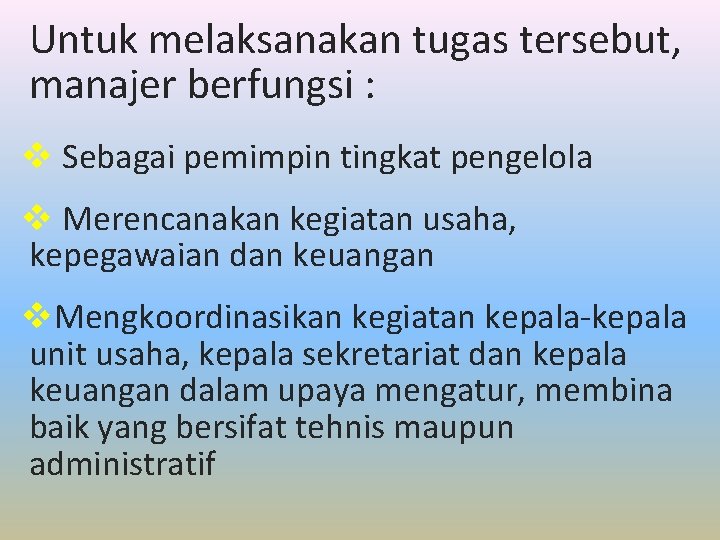 Untuk melaksanakan tugas tersebut, manajer berfungsi : v Sebagai pemimpin tingkat pengelola v Merencanakan