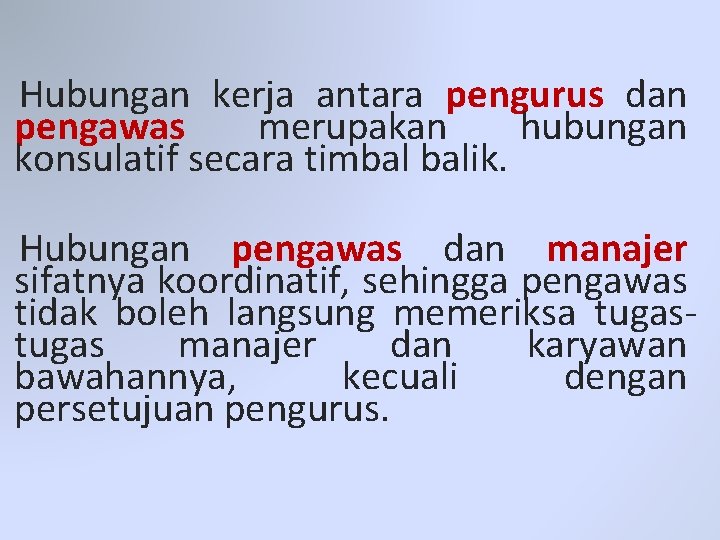 Hubungan kerja antara pengurus dan pengawas merupakan hubungan konsulatif secara timbal balik. Hubungan pengawas