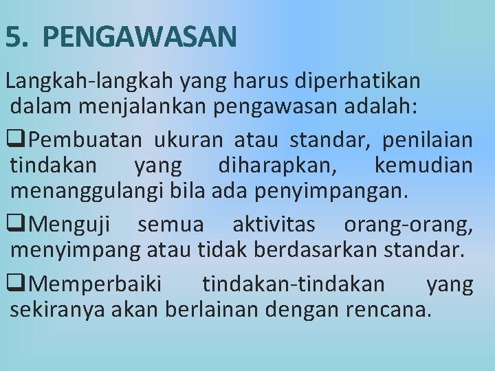 5. PENGAWASAN Langkah-langkah yang harus diperhatikan dalam menjalankan pengawasan adalah: q. Pembuatan ukuran atau