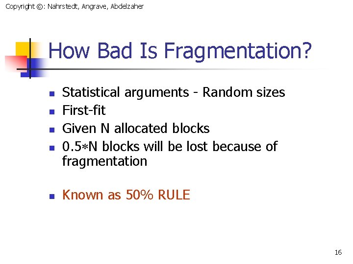 Copyright ©: Nahrstedt, Angrave, Abdelzaher How Bad Is Fragmentation? n n n Statistical arguments