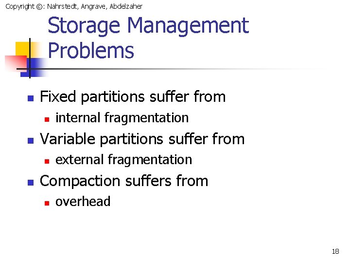 Copyright ©: Nahrstedt, Angrave, Abdelzaher Storage Management Problems n Fixed partitions suffer from n