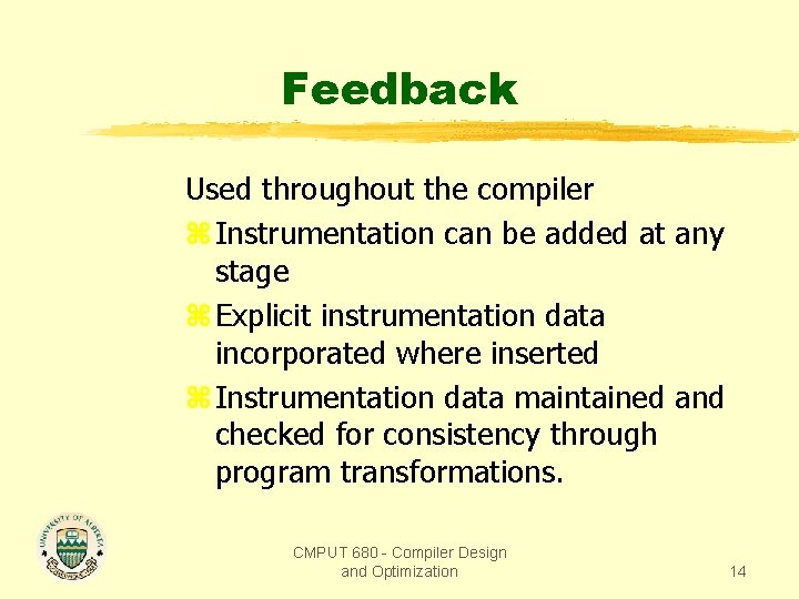 Feedback Used throughout the compiler z Instrumentation can be added at any stage z