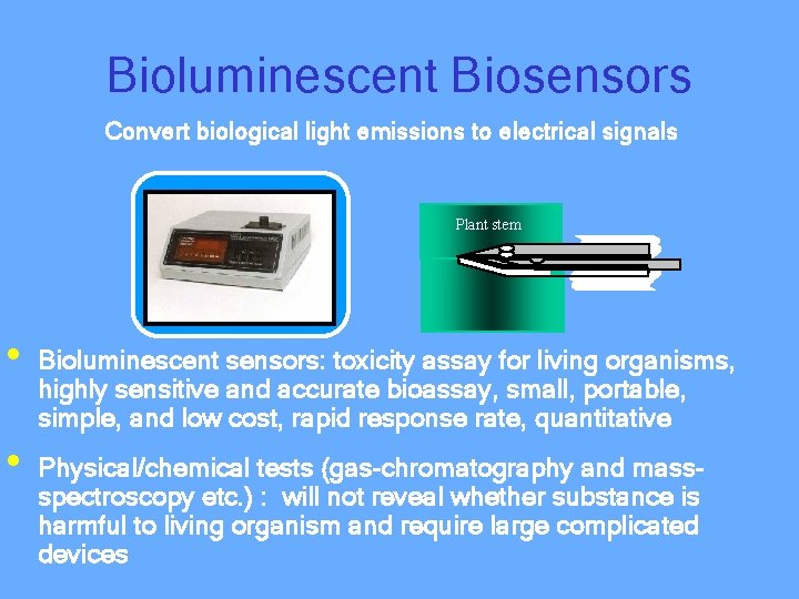 Bioluminescent Biosensors Convert biological light emissions to electrical signals Plant stem • • Bioluminescent