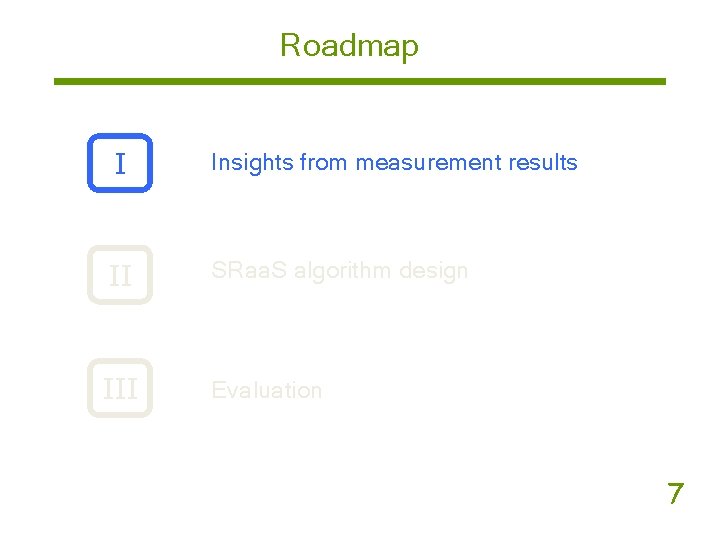Roadmap I Insights from measurement results II SRaa. S algorithm design III Evaluation 7
