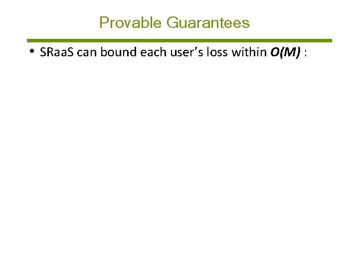 Provable Guarantees • SRaa. S can bound each user’s loss within O(M) : -