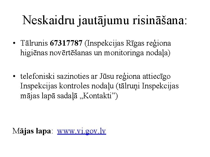 Neskaidru jautājumu risināšana: • Tālrunis 67317787 (Inspekcijas Rīgas reģiona higiēnas novērtēšanas un monitoringa nodaļa)