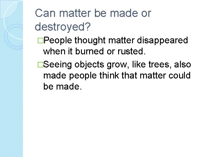 Can matter be made or destroyed? �People thought matter disappeared when it burned or