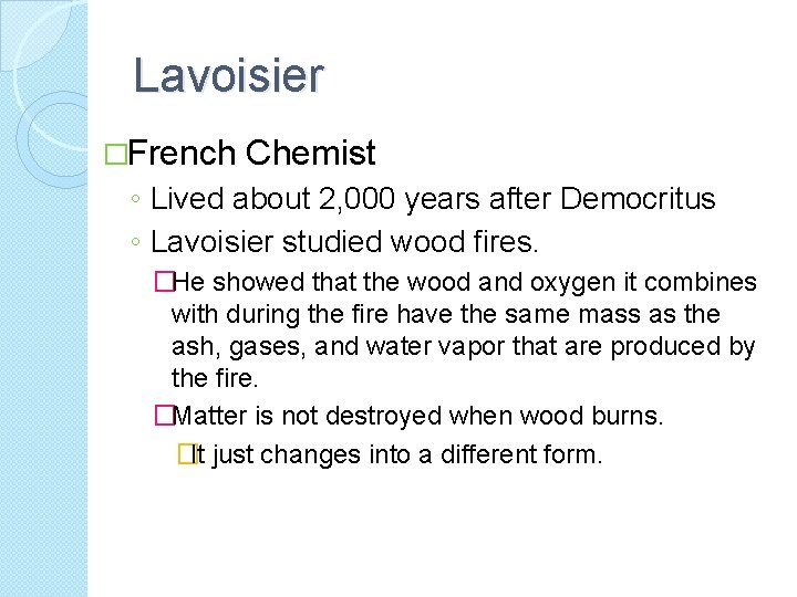 Lavoisier �French Chemist ◦ Lived about 2, 000 years after Democritus ◦ Lavoisier studied