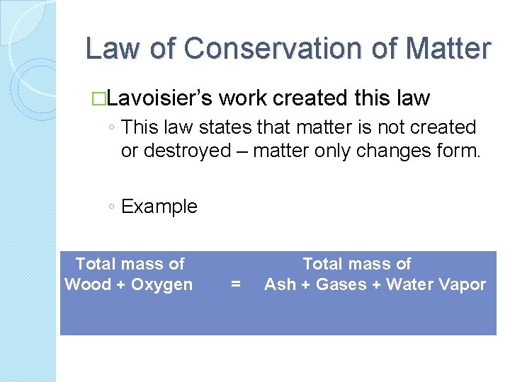 Law of Conservation of Matter �Lavoisier’s work created this law ◦ This law states