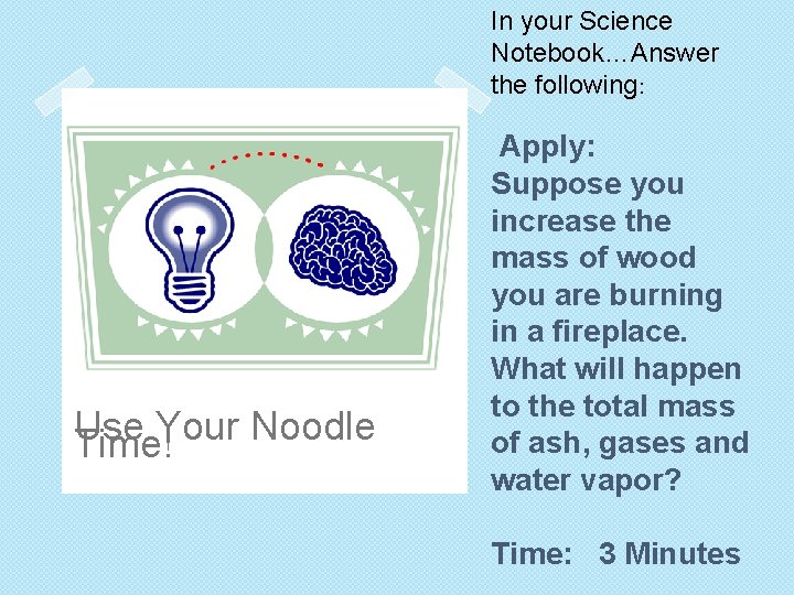 In your Science Notebook…Answer the following: Use Your Noodle Time! Apply: Suppose you increase