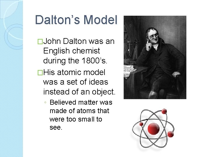 Dalton’s Model �John Dalton was an English chemist during the 1800’s. �His atomic model